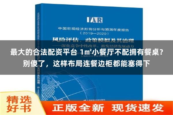 最大的合法配资平台 1㎡小餐厅不配拥有餐桌？别傻了，这样布局连餐边柜都能塞得下