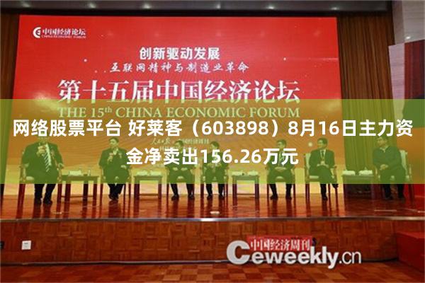 网络股票平台 好莱客（603898）8月16日主力资金净卖出156.26万元